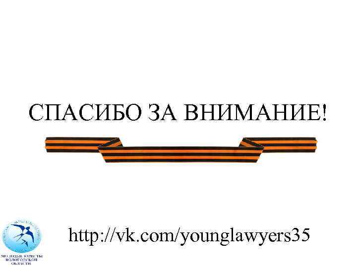 СПАСИБО ЗА ВНИМАНИЕ! http: //vk. com/younglawyers 35 
