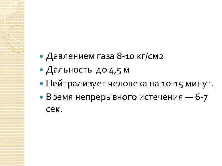 Давлением газа 8 -10 кг/см 2 Дальность до 4, 5 м Нейтрализует человека на