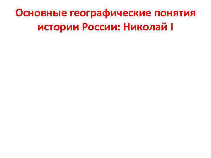 Основные географические понятия истории России: Николай I 