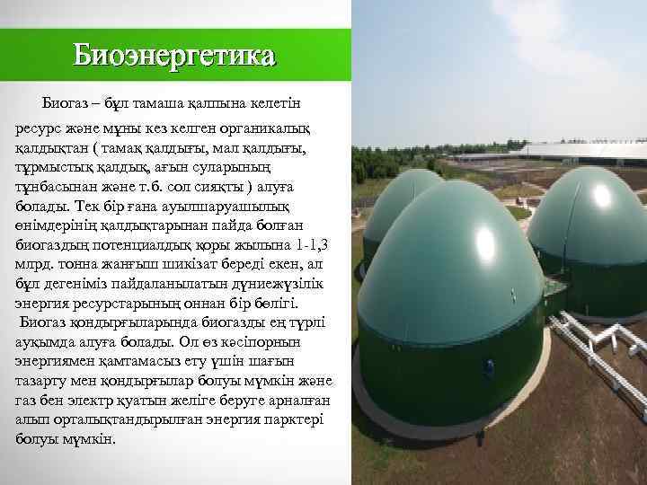  Биоэнергетика Биогаз – бұл тамаша қалпына келетін ресурс және мұны кез келген органикалық