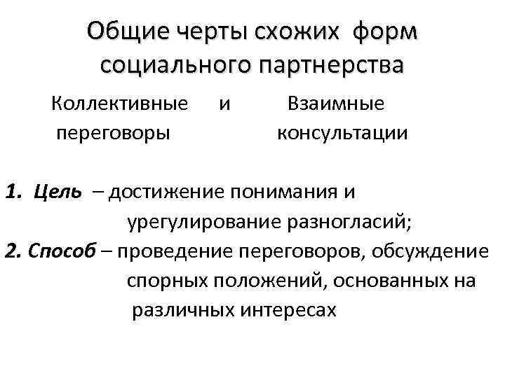 Общие черты схожих форм социального партнерства Коллективные переговоры и Взаимные консультации 1. Цель –