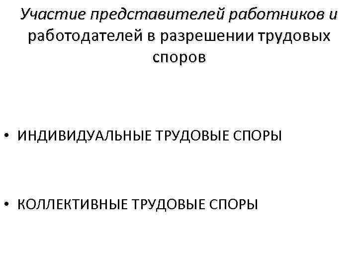 Участие представителей работников и работодателей в разрешении трудовых споров • ИНДИВИДУАЛЬНЫЕ ТРУДОВЫЕ СПОРЫ •