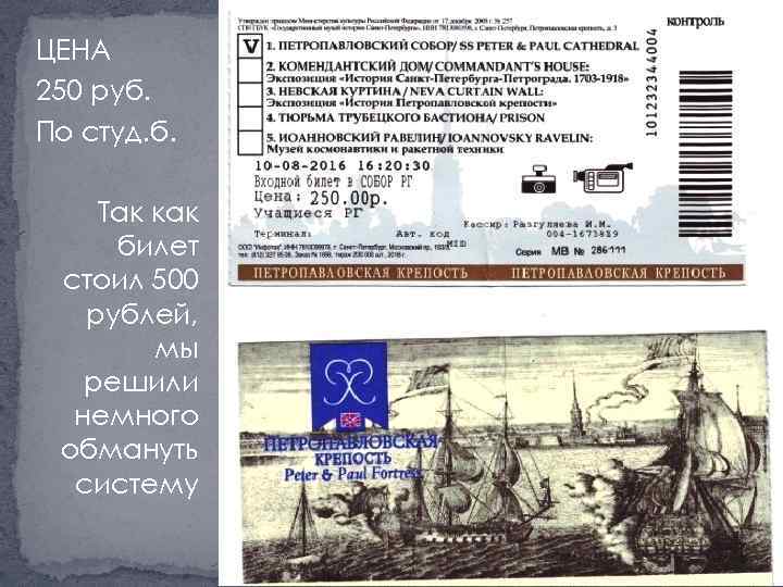 ЦЕНА 250 руб. По студ. б. Так как билет стоил 500 рублей, мы решили