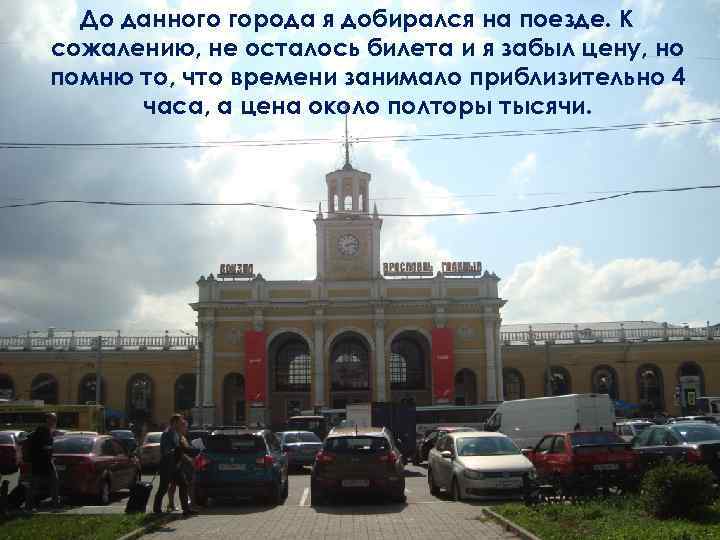 До данного города я добирался на поезде. К сожалению, не осталось билета и я