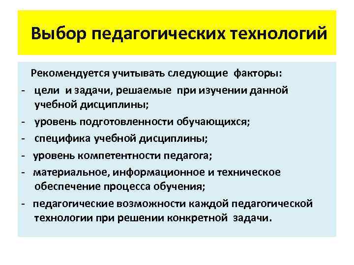  Выбор педагогических технологий Рекомендуется учитывать следующие факторы: - цели и задачи, решаемые при