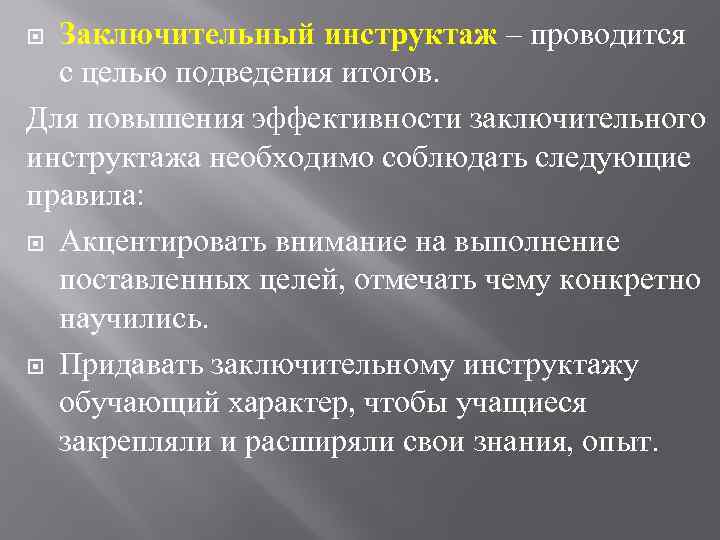 Заключительный инструктаж – проводится с целью подведения итогов. Для повышения эффективности заключительного инструктажа необходимо