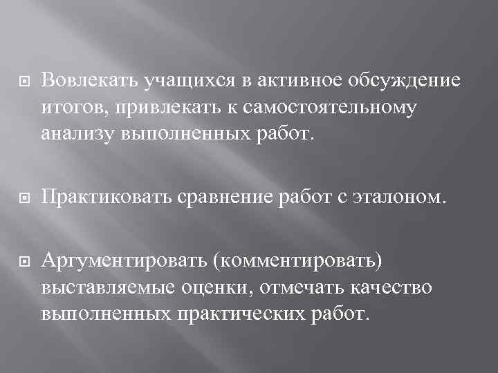  Вовлекать учащихся в активное обсуждение итогов, привлекать к самостоятельному анализу выполненных работ. Практиковать