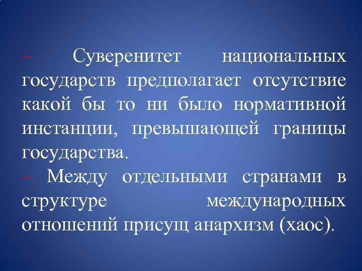 – Суверенитет национальных государств предполагает отсутствие какой бы то ни было нормативной инстанции, превышающей