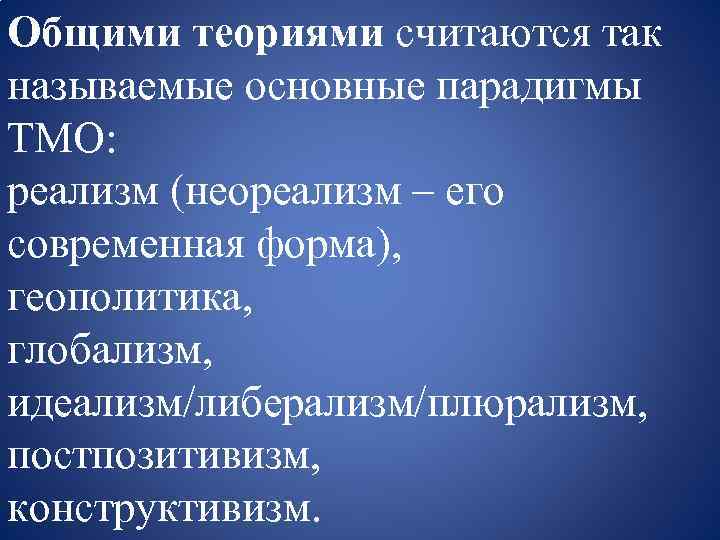 Общими теориями считаются так называемые основные парадигмы ТМО: реализм (неореализм – его современная форма),