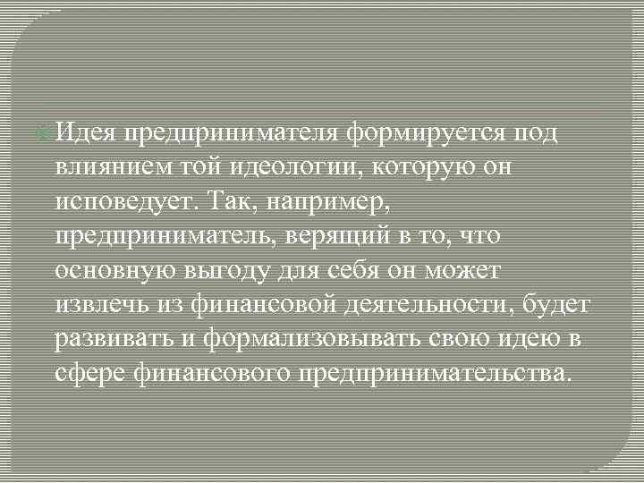  Идея предпринимателя формируется под влиянием той идеологии, которую он исповедует. Так, например, предприниматель,