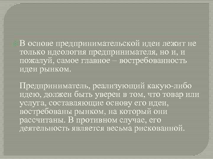  В основе предпринимательской идеи лежит не только идеология предпринимателя, но и, и пожалуй,