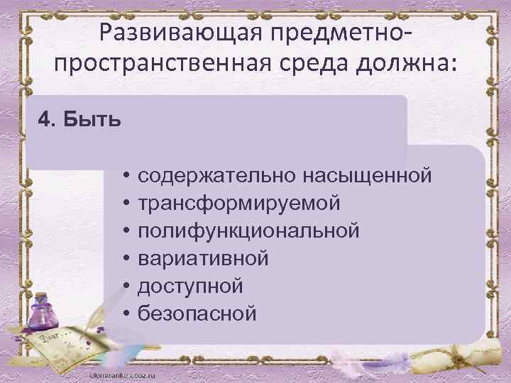 Развивающая предметнопространственная среда должна: 4. Быть • • • содержательно насыщенной трансформируемой полифункциональной вариативной