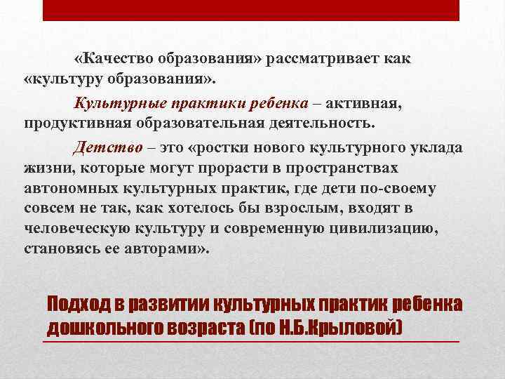  «Качество образования» рассматривает как «культуру образования» . Культурные практики ребенка – активная, продуктивная