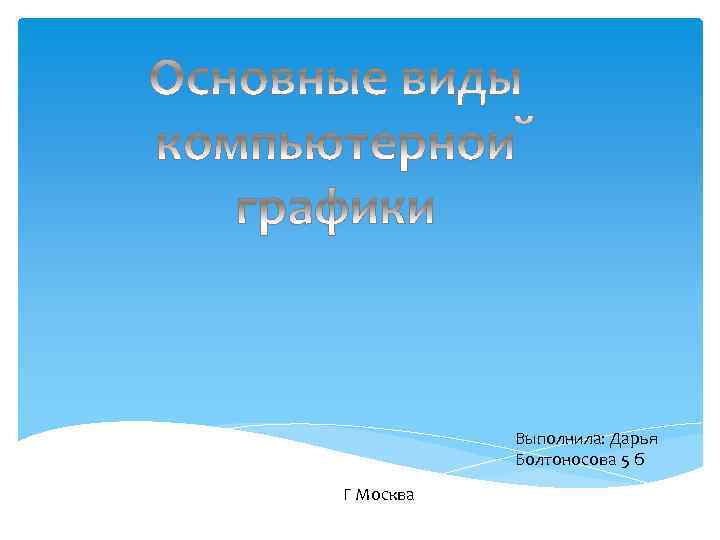 Выполнила: Дарья Болтоносова 5 б Г Москва 