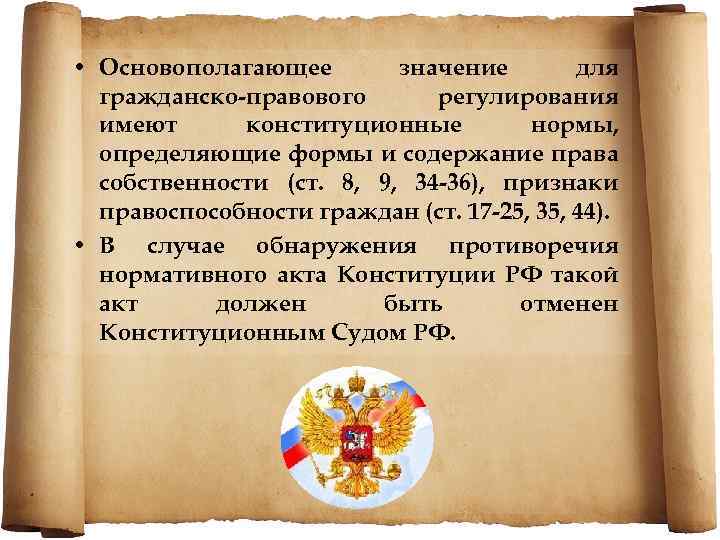  • Основополагающее значение для гражданско правового регулирования имеют конституционные нормы, определяющие формы и