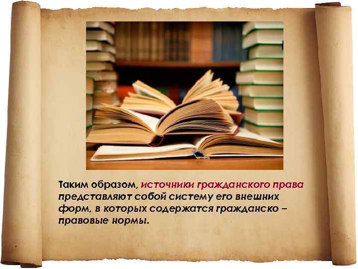 Таким образом, источники гражданского права представляют собой систему его внешних форм, в которых содержатся