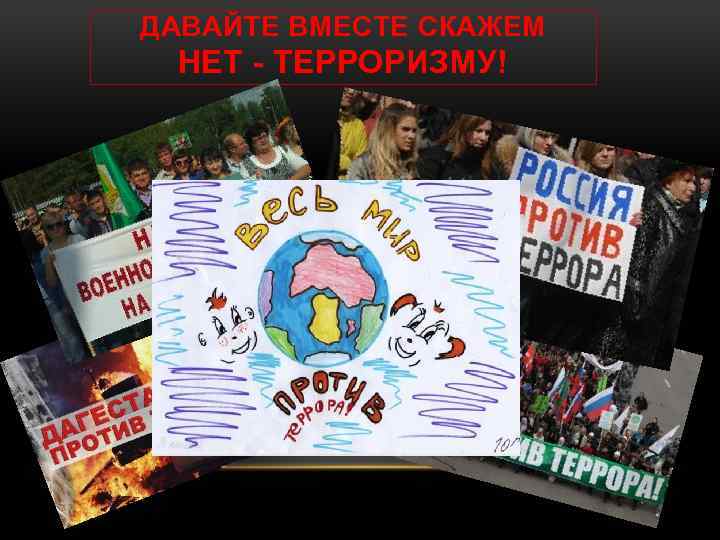 ДАВАЙТЕ ВМЕСТЕ СКАЖЕМ НЕТ - ТЕРРОРИЗМУ! 