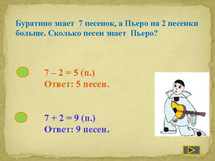 Буратино знает 7 песенок, а Пьеро на 2 песенки больше. Сколько песен знает Пьеро?
