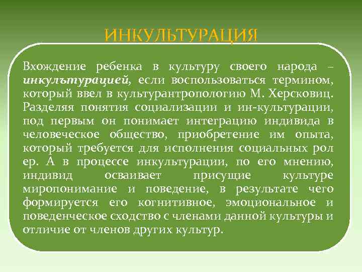 ИНКУЛЬТУРАЦИЯ Вхождение ребенка в культуру своего народа – инкулътурацией, если воспользоваться термином, который ввел