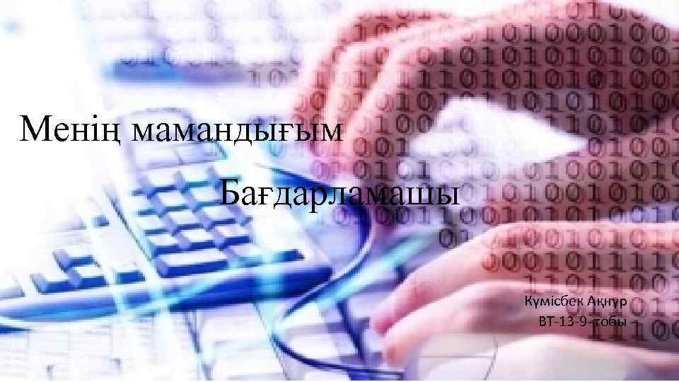 Менің мамандығым Бағдарламашы Күмісбек Ақнұр ВТ-13 -9 тобы 