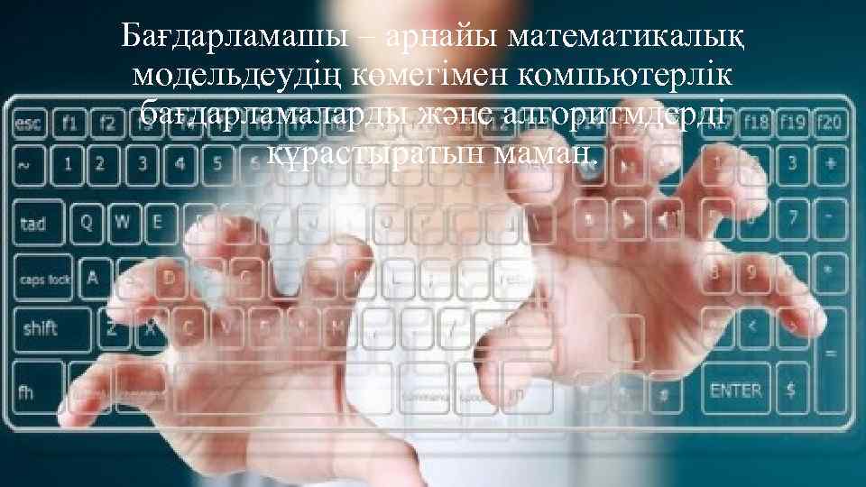 Бағдарламашы – арнайы математикалық модельдеудің көмегімен компьютерлік бағдарламаларды және алгоритмдерді құрастыратын маман. 