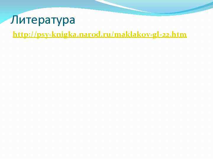 Литература http: //psy-knigka. narod. ru/maklakov-gl-22. htm 