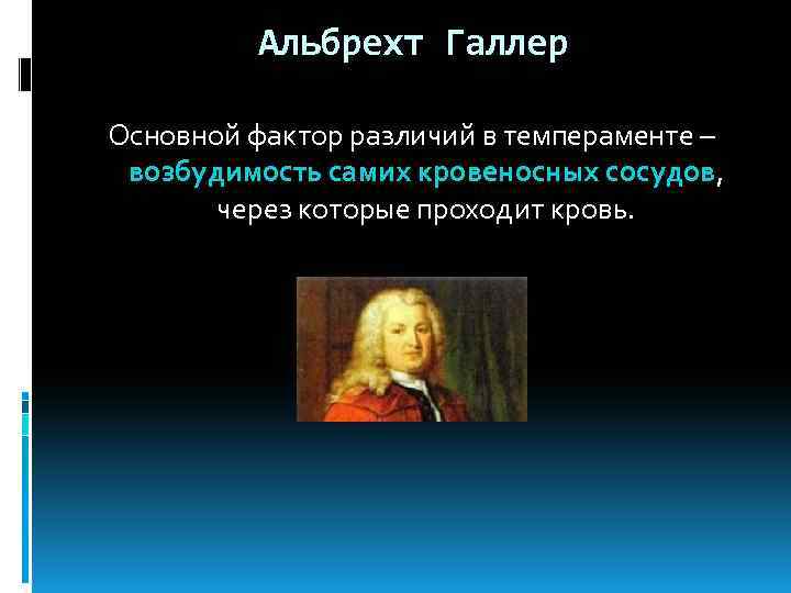 Альбрехт Галлер Основной фактор различий в темпераменте – возбудимость самих кровеносных сосудов, через которые
