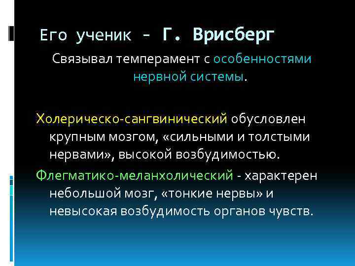 Его ученик - Г. Врисберг Связывал темперамент с особенностями нервной системы. Холерическо-сангвинический обусловлен крупным