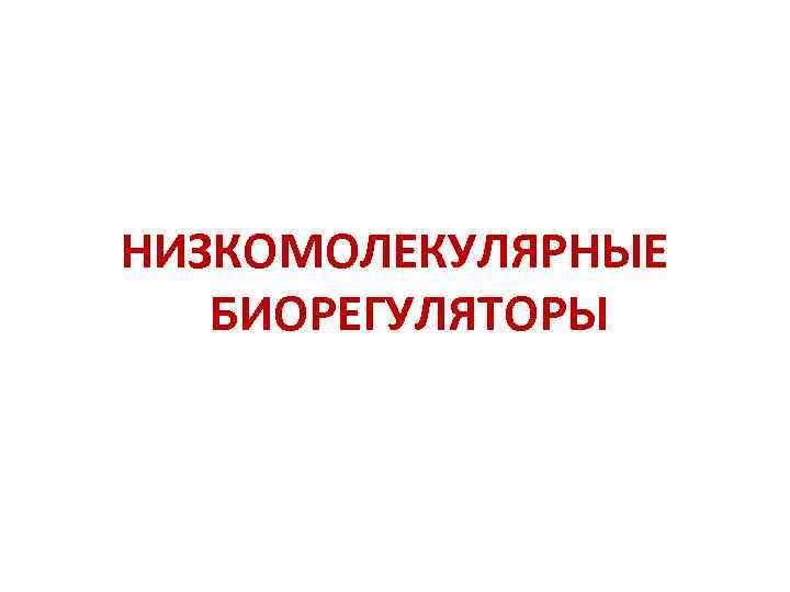 НИЗКОМОЛЕКУЛЯРНЫЕ БИОРЕГУЛЯТОРЫ 