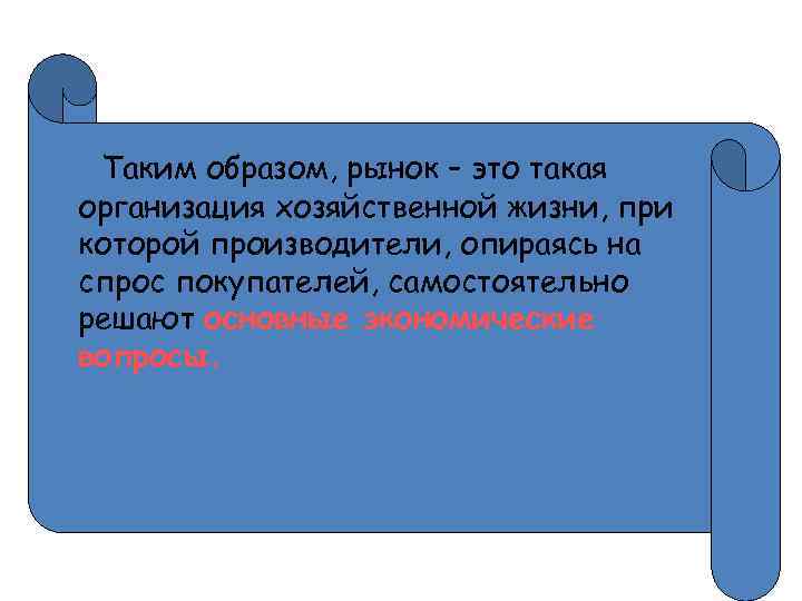 Таким образом, рынок – это такая организация хозяйственной жизни, при которой производители, опираясь на