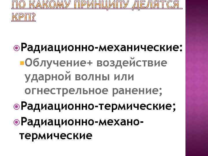  Радиационно-механические: Облучение+ воздействие ударной волны или огнестрельное ранение; Радиационно-термические; Радиационно-механотермические 