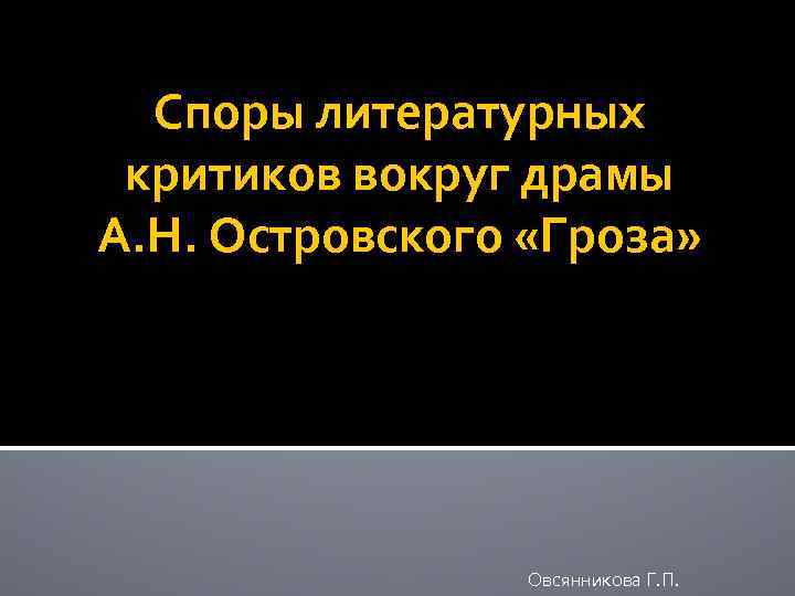 Споры литературных критиков вокруг драмы А. Н. Островского «Гроза» Овсянникова Г. П. 