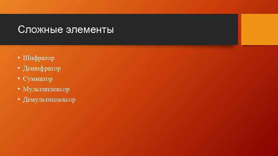 Сложные элементы • • • Шифратор Дешифратор Сумматор Мультиплексор Демультиплексор 