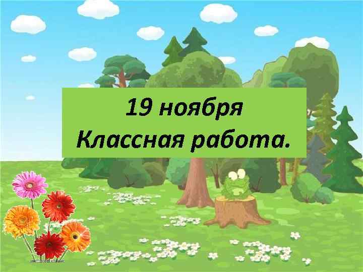 19 ноября Классная работа. 