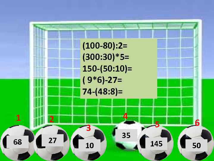 (100 -80): 2= (300: 30)*5= 150 -(50: 10)= ( 9*6)-27= 74 -(48: 8)= 1