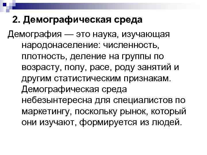 2. Демографическая среда Демография — это наука, изучающая народонаселение: численность, плотность, деление на группы