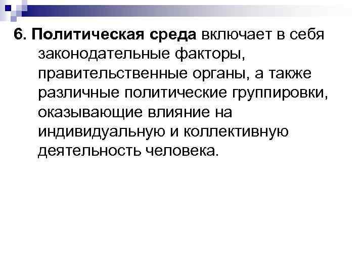6. Политическая среда включает в себя законодательные факторы, правительственные органы, а также различные политические