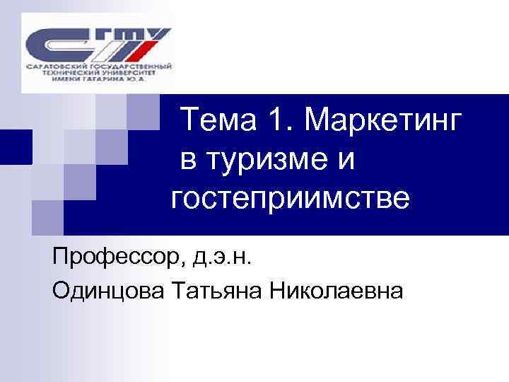 Тема 1. Маркетинг в туризме и гостеприимстве Профессор, д. э. н. Одинцова Татьяна Николаевна