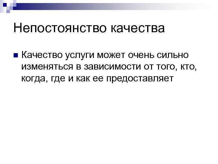 Непостоянство качества n Качество услуги может очень сильно изменяться в зависимости от того, кто,