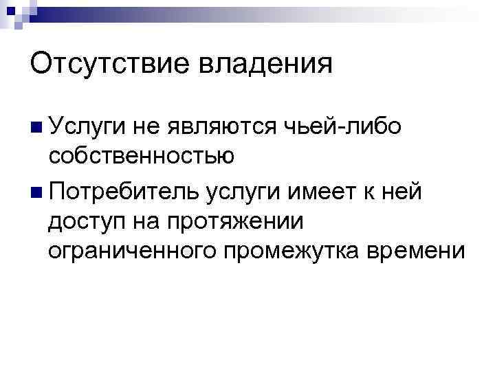 Отсутствие владения n Услуги не являются чьей-либо собственностью n Потребитель услуги имеет к ней