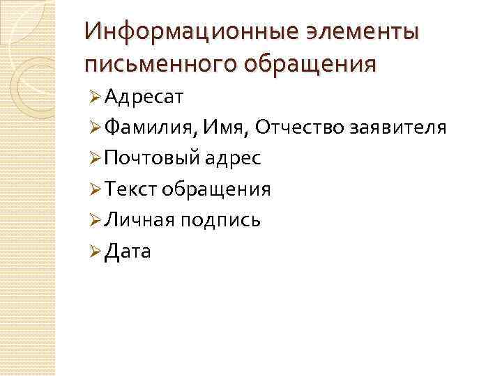 Информационные элементы письменного обращения Ø Адресат Ø Фамилия, Имя, Отчество заявителя Ø Почтовый адрес