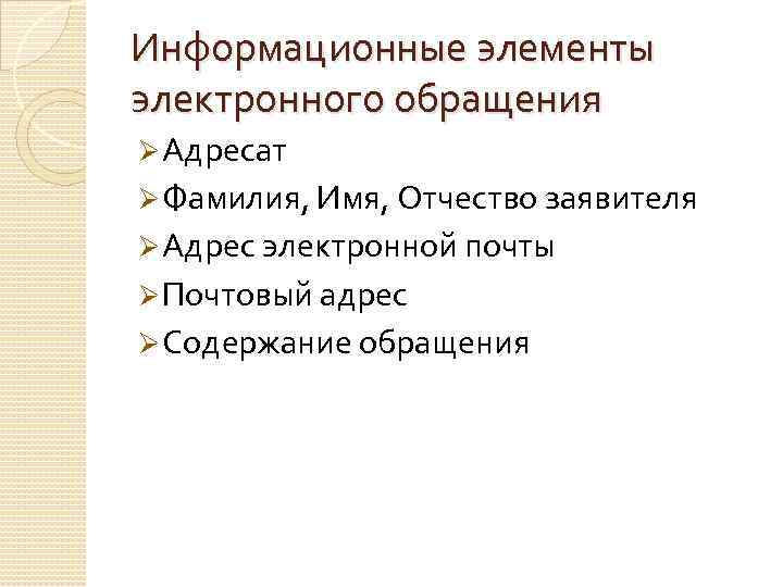 Информационные элементы электронного обращения Ø Адресат Ø Фамилия, Имя, Отчество заявителя Ø Адрес электронной