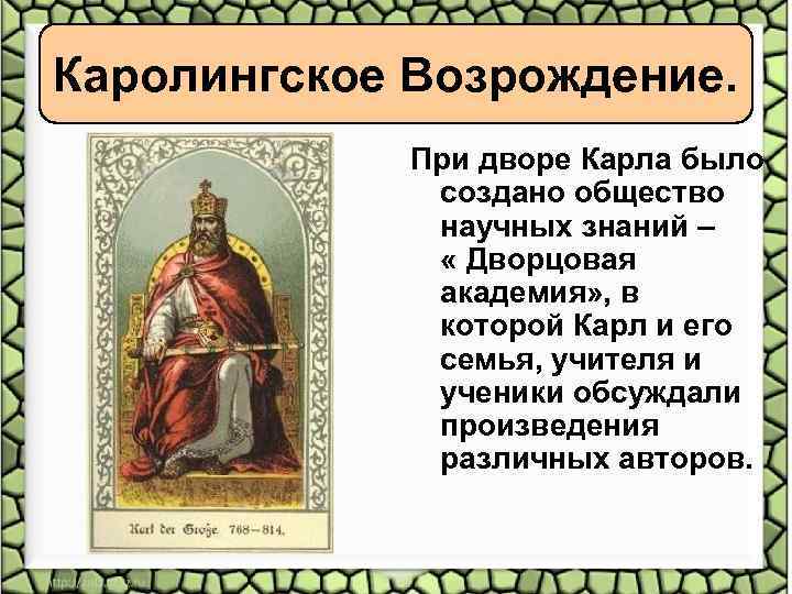 Каролингское Возрождение. При дворе Карла было создано общество научных знаний – « Дворцовая академия»