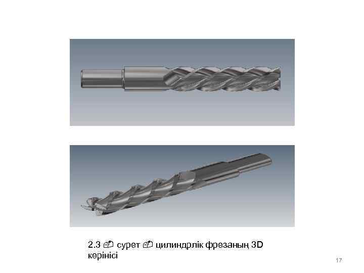 2. 3 сурет цилиндрлік фрезаның 3 D көрінісі 17 