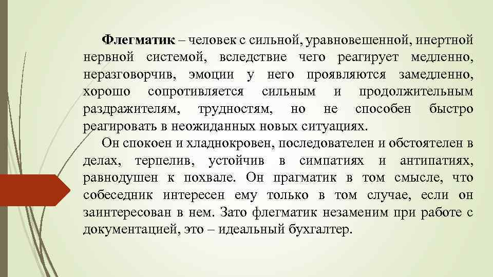 Флегматик – человек с сильной, уравновешенной, инертной нервной системой, вследствие чего реагирует медленно, неразговорчив,