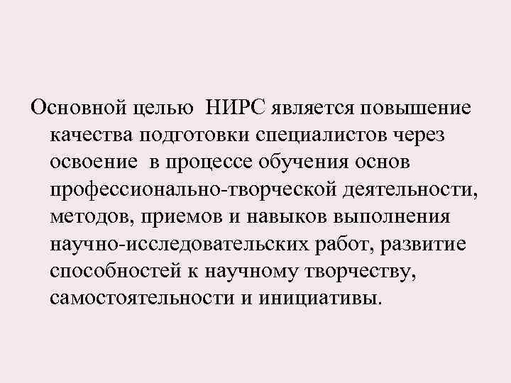 Основной целью НИРС является повышение качества подготовки специалистов через освоение в процессе обучения основ