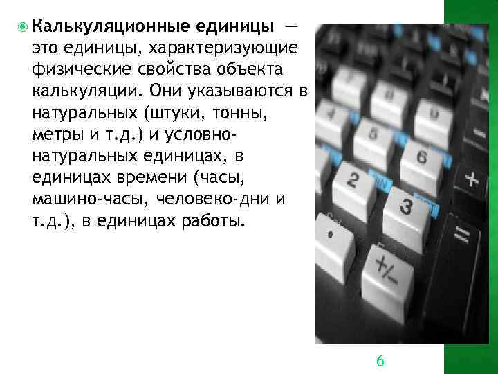  Калькуляционные единицы — это единицы, характеризующие физические свойства объекта калькуляции. Они указываются в