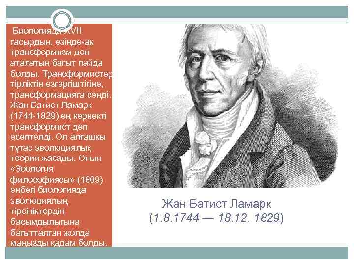 Биологияда XVII ғасырдын, өзінде-ақ трансформизм деп аталатын бағыт пайда болды. Трансформистер тірліктің өзгергіштігіне,