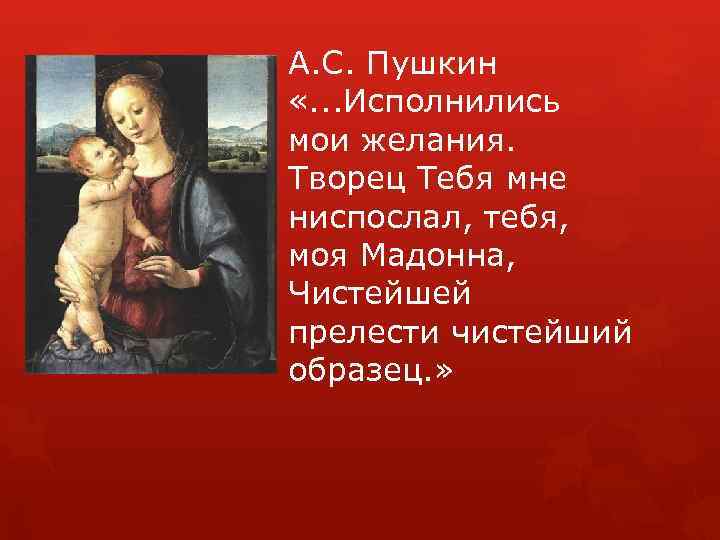 А. С. Пушкин «. . . Исполнились мои желания. Творец Тебя мне ниспослал, тебя,