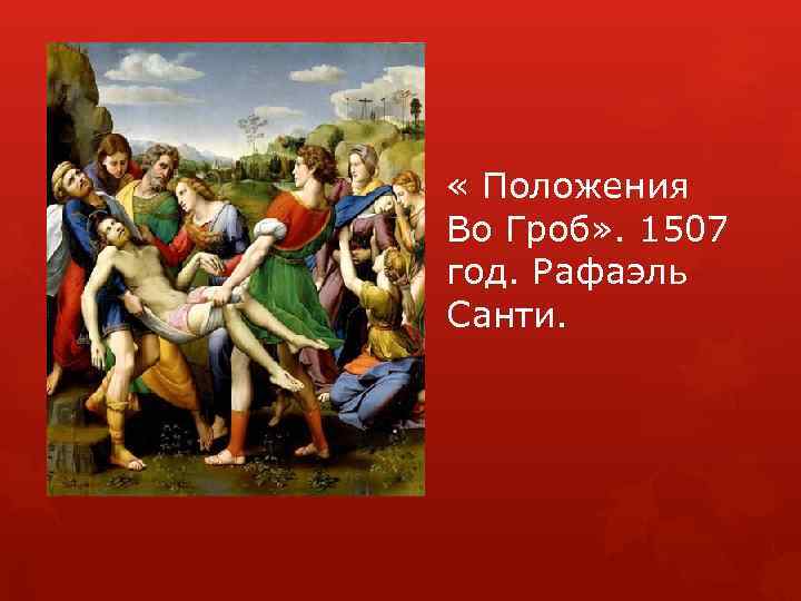  « Положения Во Гроб» . 1507 год. Рафаэль Санти. 